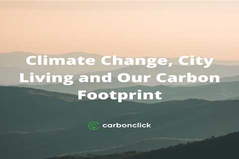 Climate Change, City Living and Our Carbon Footprint