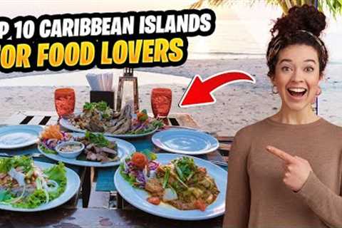 Top 10 Caribbean Islands for Food Lovers