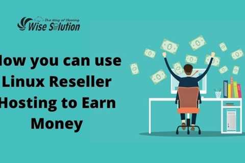 How you can use Linux Reseller Hosting to Earn Money